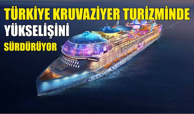 TÜRKİYE KRUVAZİYER TURİZMİNDE YÜKSELİŞİNİ SÜRDÜRÜYOR