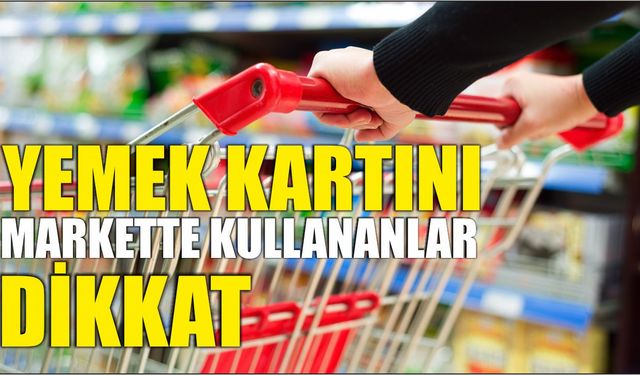 Yemek kartını markette kullananlar dikkat