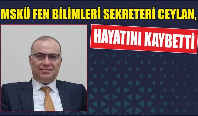 MSKÜ Fen Bilimleri sekreteri Ceylan, hayatını kaybetti