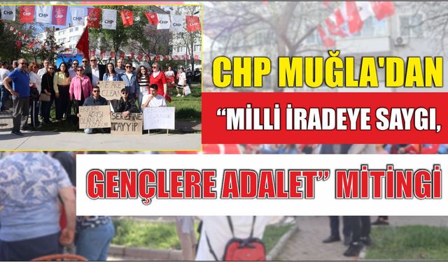CHP Muğla’dan “Milli İradeye Saygı, Gençlere Adalet” Mitingi