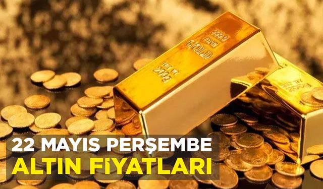 22 MAYIS PERŞEMBE ALTIN FİYATLARI
