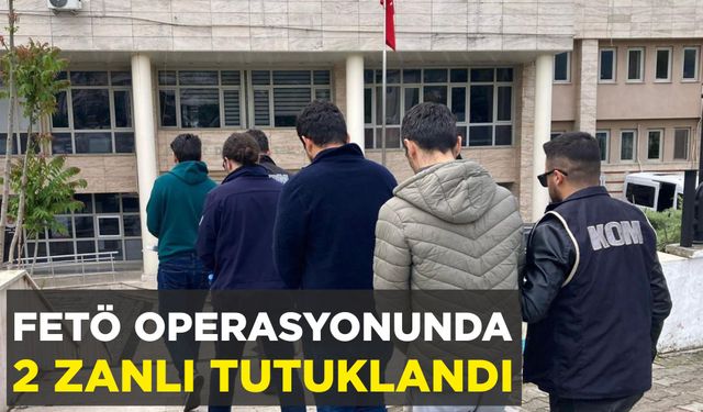FETÖ OPERASYONUNDA 2 ZANLI TUTUKLANDI