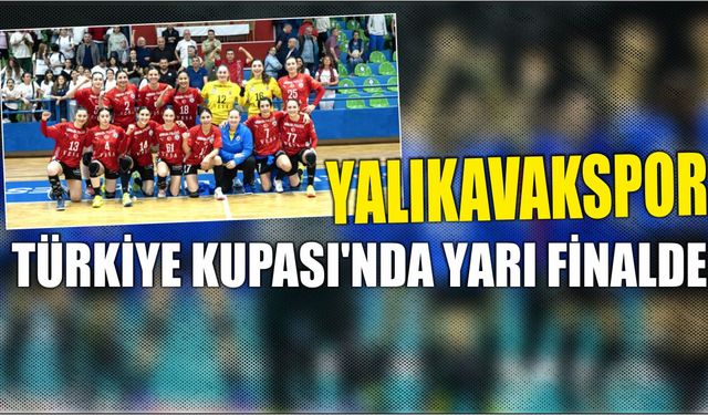 Yalıkavakspor Türkiye Kupası’nda Yarı Finalde