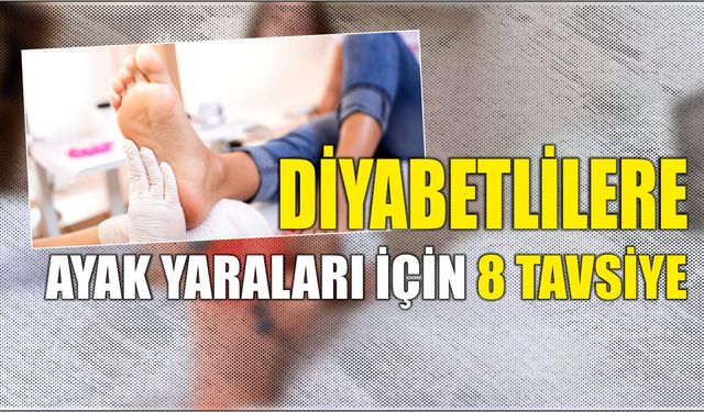 Diyabetlilere ayak yaraları için 8 tavsiye