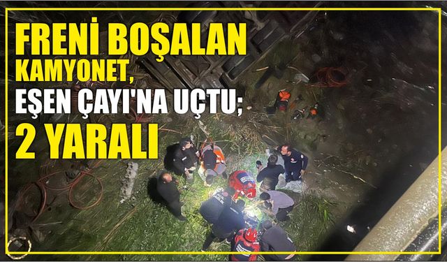 Freni boşalan kamyonet, Eşen Çayı’na uçtu; 2 yaralı