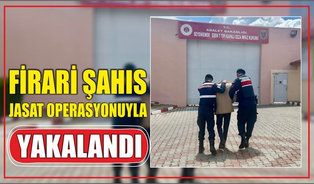 Firari Şahıs JASAT Operasyonuyla Yakalandı