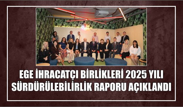Ege İhracatçı Birlikleri 2025 Yılı Sürdürülebilirlik Raporu Açıklandı