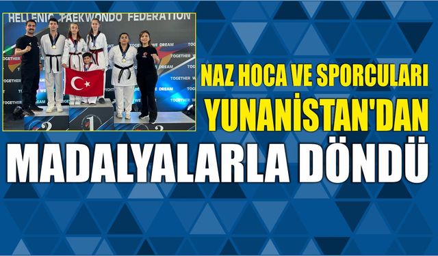 Naz Hoca ve Sporcuları Yunanistan’dan Madalyalarla Döndü