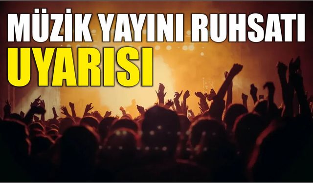Müzik Yayını Ruhsatı Uyarısı