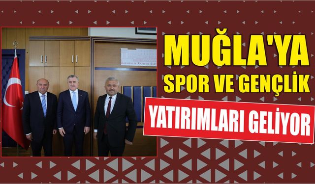 MUĞLA’YA SPOR VE GENÇLİK YATIRIMLARI GELİYOR