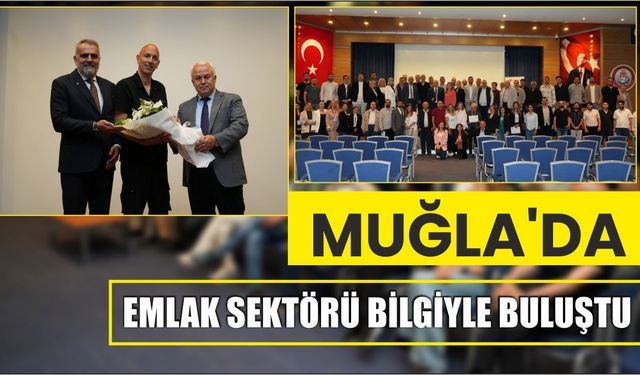 MUĞLA’DA EMLAK SEKTÖRÜ BİLGİYLE BULUŞTU