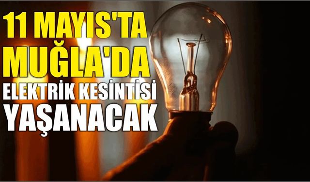 11 Mayıs’ta Muğla’da Elektrik Kesintisi Yaşanacak