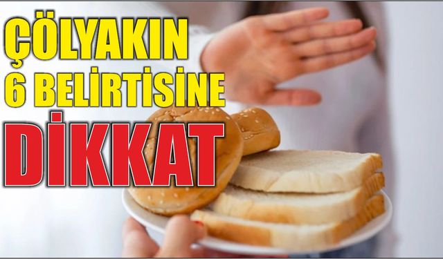 ÇÖLYAKIN 6 BELİRTİSİNE DİKKAT