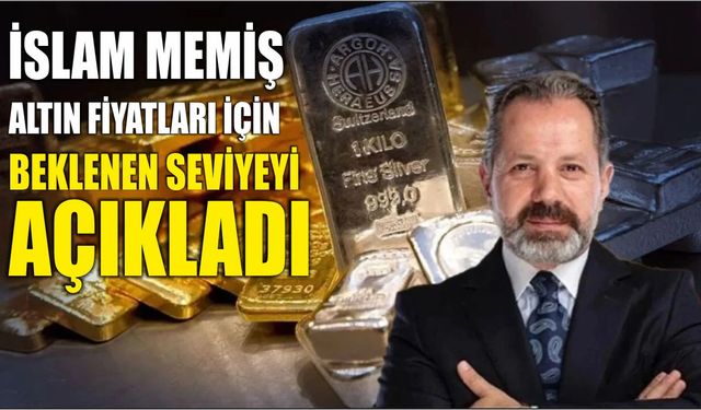 İslam Memiş altın fiyatları için beklenen seviyeyi açıkladı