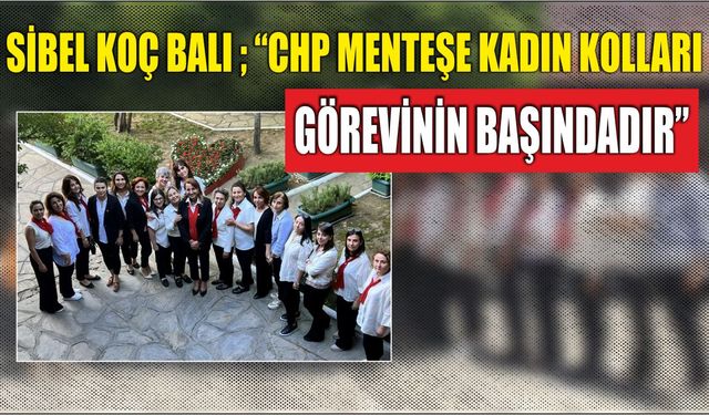 Sibel Koç Balı ; “CHP Menteşe Kadın Kolları Görevinin başındadır”