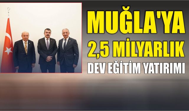 Muğla’ya 2,5 milyarlık dev eğitim yatırımı