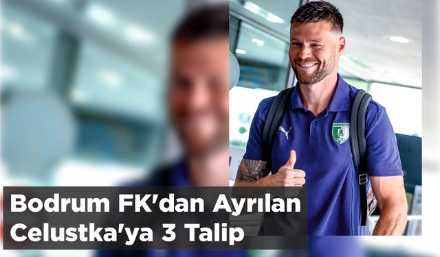 Bodrum FK'dan Ayrılan Celustka'ya 3 Talip