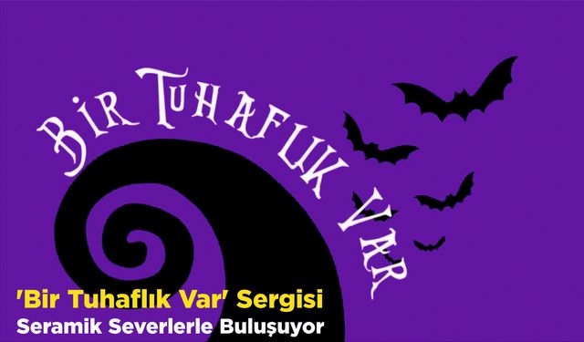 ‘Bir Tuhaflık Var’ Sergisi Seramik Severlerle Buluşuyor
