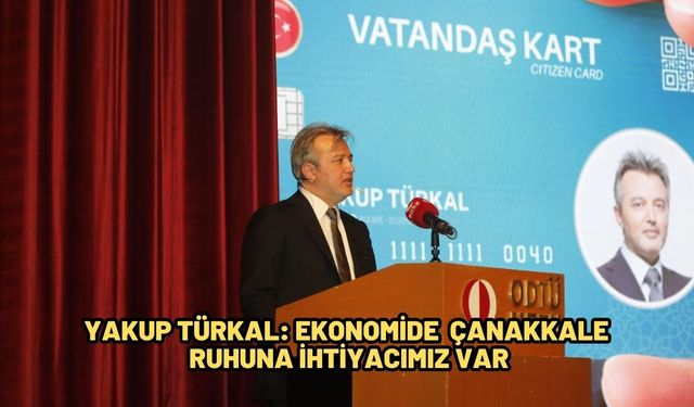 Yakup Türkal: Ekonomide Çanakkale Ruhuna İhtiyacımız Var