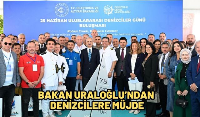 BAKAN URALOĞLU’NDAN DENİZCİLERE MÜJDE