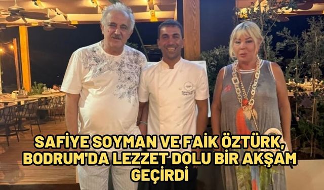 Safiye Soyman ve Faik Öztürk, Bodrum'da Lezzet Dolu Bir Akşam Geçirdi