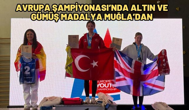 AVRUPA ŞAMPİYONASI’NDA ALTIN VE GÜMÜŞ MADALYA MUĞLA’DAN