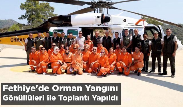 Fethiye'de Orman Yangını Gönüllüleri İle Toplantı Yapıldı