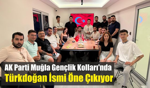 AK Parti Muğla Gençlik Kolları’nda Türkdoğan İsmi Öne Çıkıyor