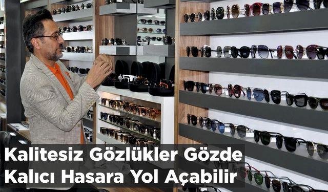 Kalitesiz Gözlükler Gözde Kalıcı Hasara Yol Açabilir