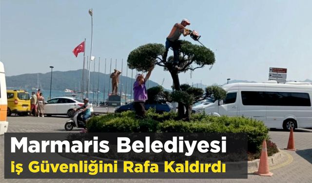 Marmaris Belediyesi İş Güvenliğini Rafa Kaldırdı