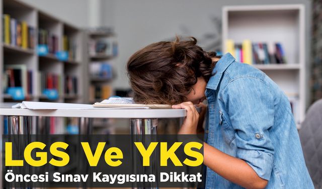LGS Ve YKS Öncesi Sınav Kaygısına Dikkat
