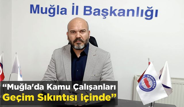"Muğla’da Kamu Çalışanları Geçim Sıkıntısı İçinde"