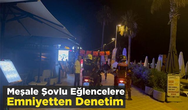 Marmaris’te Meşale Şovlu Eğlencelere Emniyetten Denetim