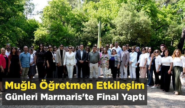 Muğla Öğretmen Etkileşim Günleri Marmaris’te Final Yaptı