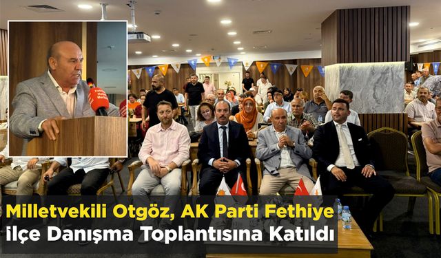 Milletvekili Otgöz, AK Parti Fethiye İlçe Danışma Toplantısına Katıldı