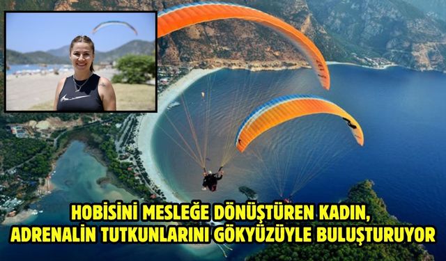 Hobisini mesleğe dönüştüren kadın, adrenalin tutkunlarını gökyüzüyle buluşturuyor