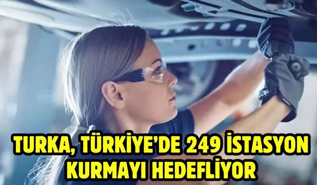Turka, Türkiye’de 249 istasyon kurmayı hedefliyor