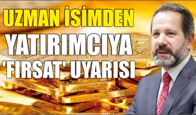 Uzman isimden yatırımcıya 'Fırsat' uyarısı