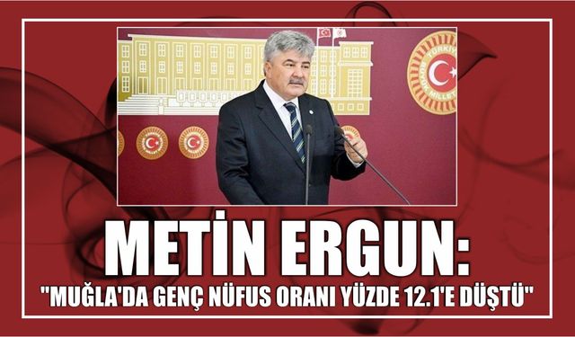Metin Ergun: "Muğla'da genç nüfus oranı yüzde 12.1'e düştü"