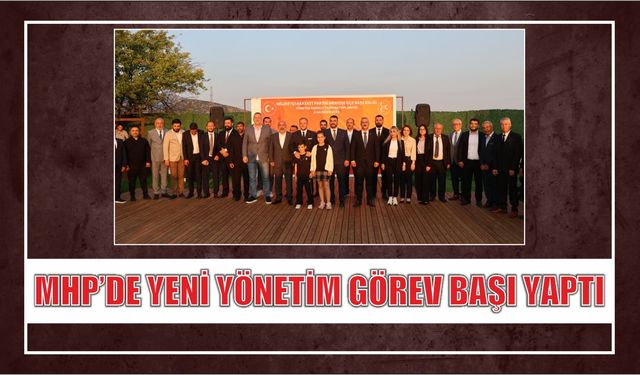 MHP'de Yeni Yönetim Görev Başı Yaptı