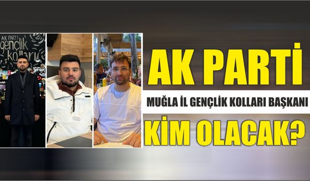 Ak Parti Muğla İl Gençlik Kolları Başkanı Kim Olacak?