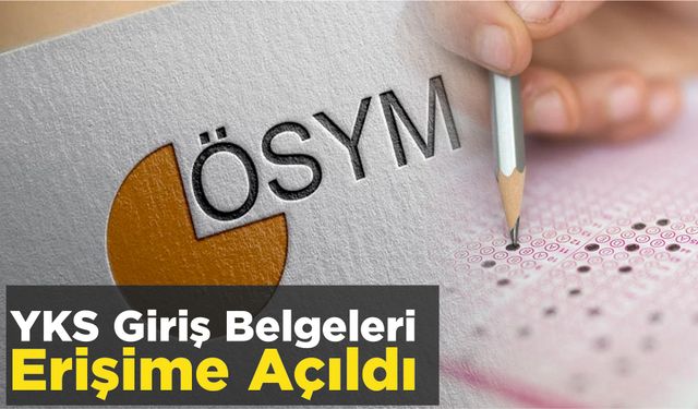 YKS Giriş Belgeleri Erişime Açıldı