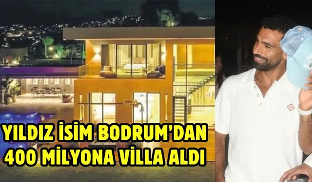 Yıldız isim Bodrum’dan 400 milyona villa aldı