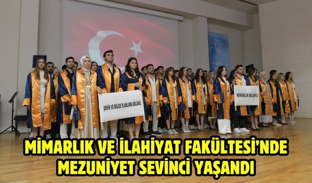 Mimarlık ve İlahiyat Fakültesi’nde Mezuniyet Sevinci Yaşandı