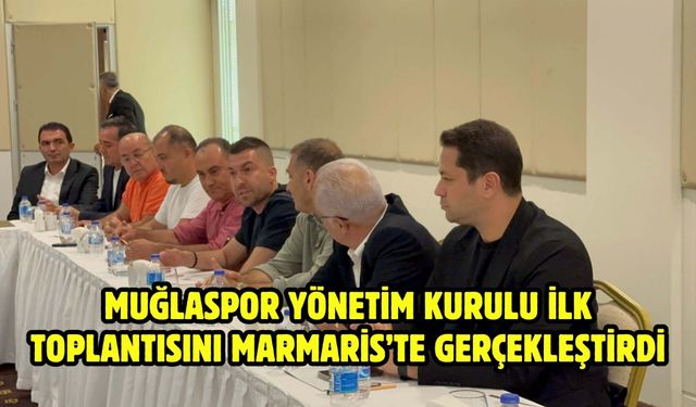 Muğlaspor Yönetim Kurulu ilk toplantısını Marmaris’te gerçekleştirdi