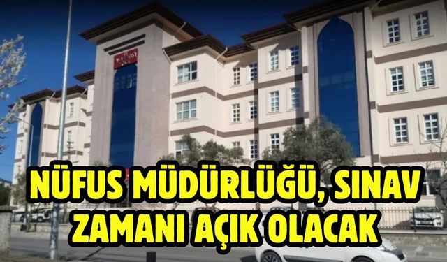 Nüfus Müdürlüğü, Sınav zamanı açık olacak