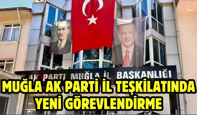 Muğla AK Parti İl Teşkilatında Yeni Görevlendirme