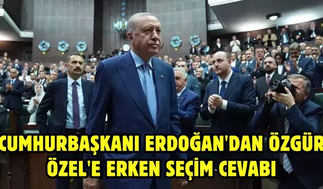 Cumhurbaşkanı Erdoğan'dan Özgür Özel'e erken seçim cevabı