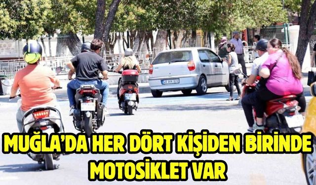 MUĞLA’DA HER DÖRT KİŞİDEN BİRİNDE MOTOSİKLET VAR