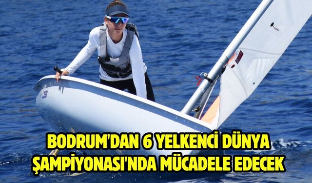 Bodrum'dan 6 yelkenci Dünya Şampiyonası'nda mücadele edecek